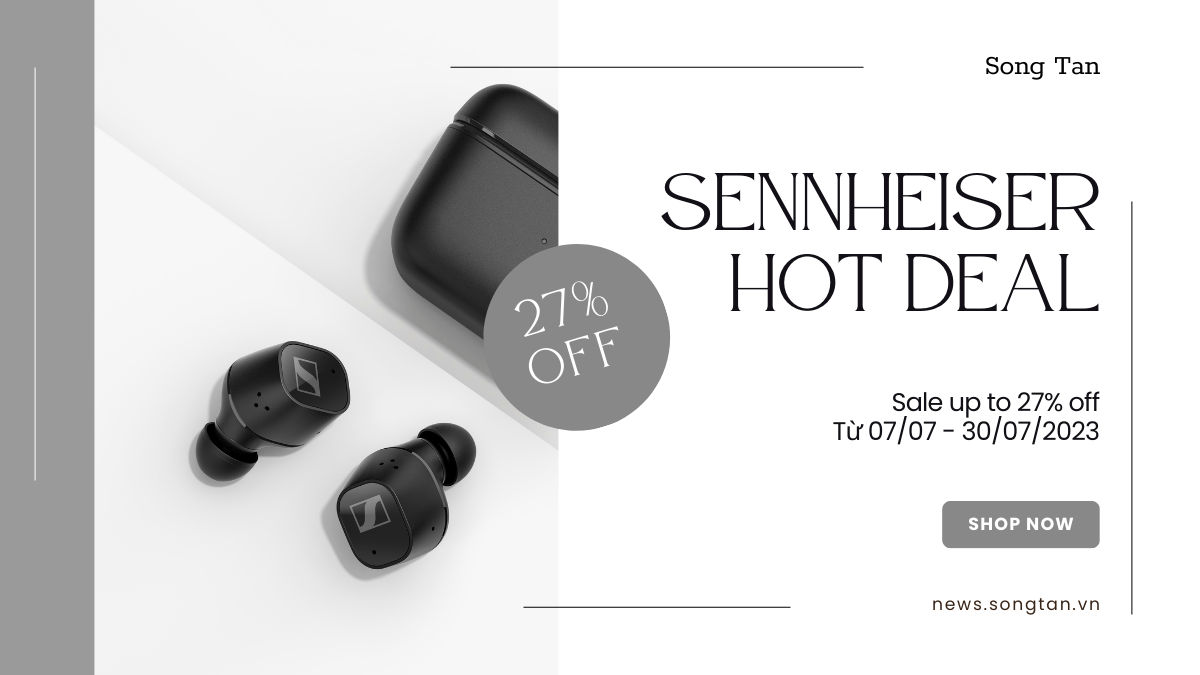 Tháng 7 sôi động: Cao thủ không bằng tranh thủ "đu deal" Sennheiser