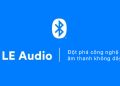 Bluetooth LE Audio: Đột phá công nghệ âm thanh không dây